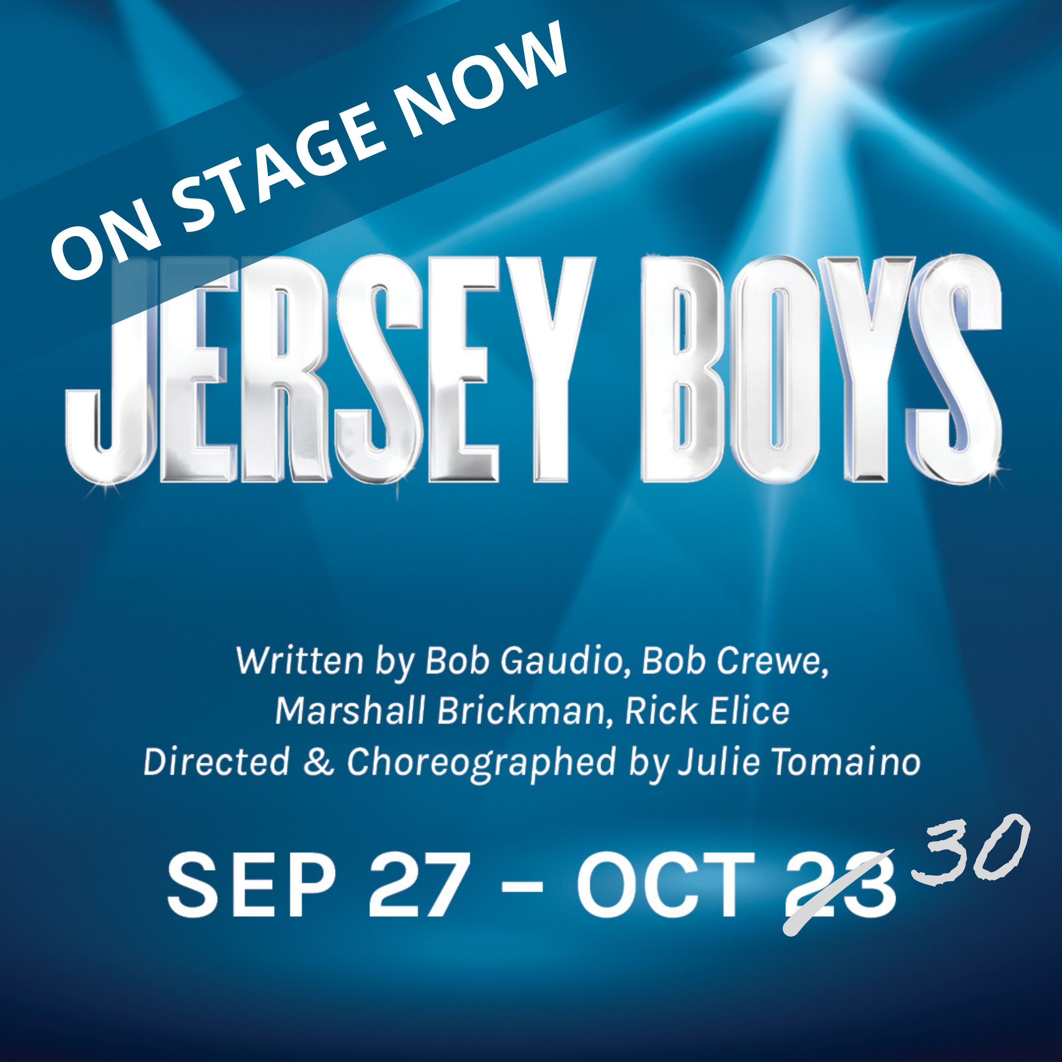 A blue background with a spotlight. Text reads 'ON STAGE NOW JERSEY BOYS,' 'Written by Bob Gaudio, Bob Crewe, Marshall Brickman, Rick Elice,' 'Directed & Choreographed by Julie Tomaino,' SEP 27 - OCT 23' with 23 crossed out and a '30' to replace it.
