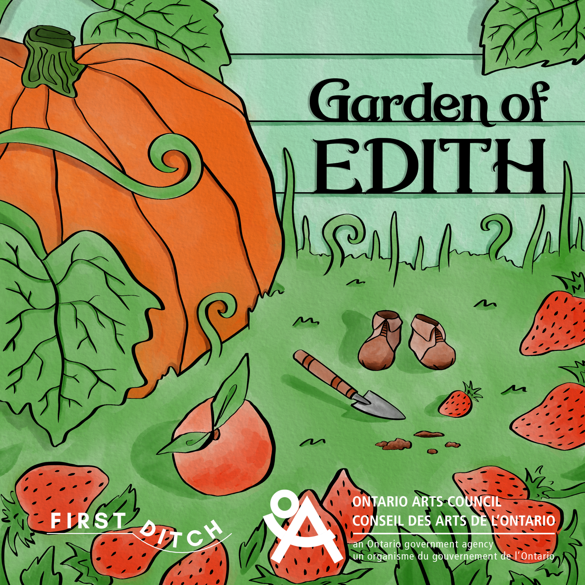 A pumpkin, orange, and strawberries are growing in grass. Very tiny boots and a very tiny garden shovel are on the grass. Text reads "Garden of Edith," "First Ditch," "Ontario Arts Council"