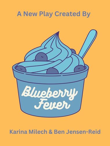 Poster for 'Blueberry Fever'. An image of blue frozen yogurt is against an orange background. Text reads: "A New Play Created By Karina Milech & Ben Jensen-Reid Blueberry Fever"