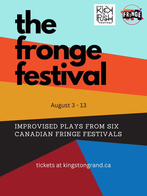 Poster for 'The Fronge Festival' Texts reads: "the fronge festival August 3-13 Improvised plays from six Canadian Fringe Festivals tickets at kingstongrand.ca"
