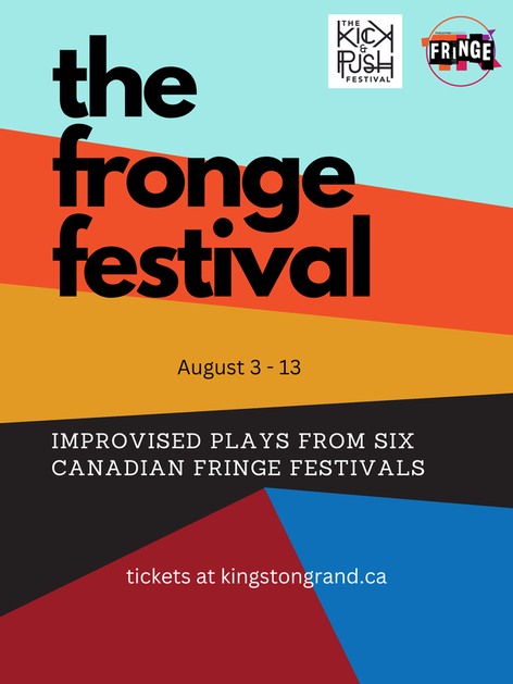 Poster for 'The Fronge Festival'
Texts reads: "the fronge festival
August 3-13
Improvised plays from six Canadian Fringe Festivals
tickets at kingstongrand.ca"