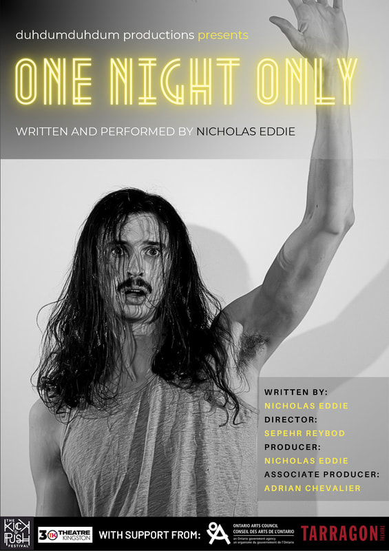 Poster of 'One Night Only'.
A man looking distressed and exhausted holds his arm in the air. 
Text reads: "duhdumduhdum productions presents
ONE NIGHT ONLY
WRITTEN AND PERFORMED BY NICHOLAS EDDIE
WRITTEN BY: NICHOLAS EDDIE
DIRECTOR: SEPEHR REYBOD
PRODUCER: NICHOLAS EDDIE
ASSOCIATE PRODUCER: ADRIAN CHEVALIER"