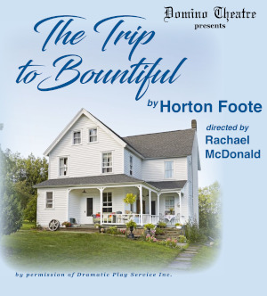 Poster for Domino Theatre's production of 'A Trip to Bountiful'. The title, playwright, director, and company are noted. The background is a large house on green grass against a blue sky.