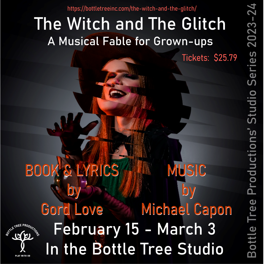 Poster for Bottle Tree Productions' production of 'The Witch and the Glitch'. The title, playwright/lyricist, composer, dates, location, and ticket prices are noted. A witch appears the has been photoshopped to look very jagged.