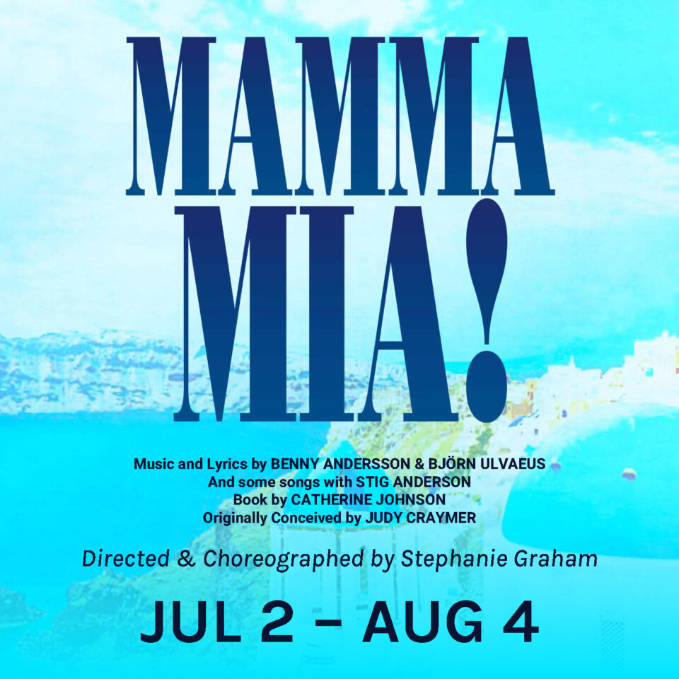 Poster for Thousand Islands Playhouse's production of 'Mamma Mia!'. Poster notes title, dates, and credits those who made the music and lyrics, songs, book, original idea, director and choreographer.