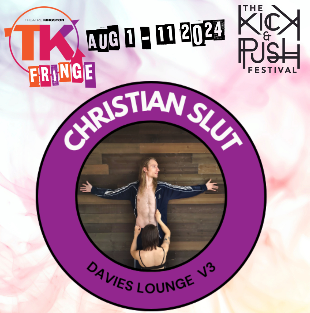 Poster for 'Christian Slut' playing at the 2024 TK Fringe Festival. The TK Fringe logo is in the top left. The Kick & Push Festival logo is in the top right. The dates of the festival are top centre. In the middle is an image of one individual with an open shirt. Another individual's back and back of head is seen as they hold the person's waist from a low-to-the-ground position.  A purple ring surrounds the image with the show's title and the location of the show. 