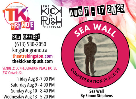 Poster for 'Sea Wall' in TK Fringe. Poster includes the location, some dates and times, title, TK Fringe logo, The Kick & Push logo, box office phone number and web page, and a small blurb about the show.
