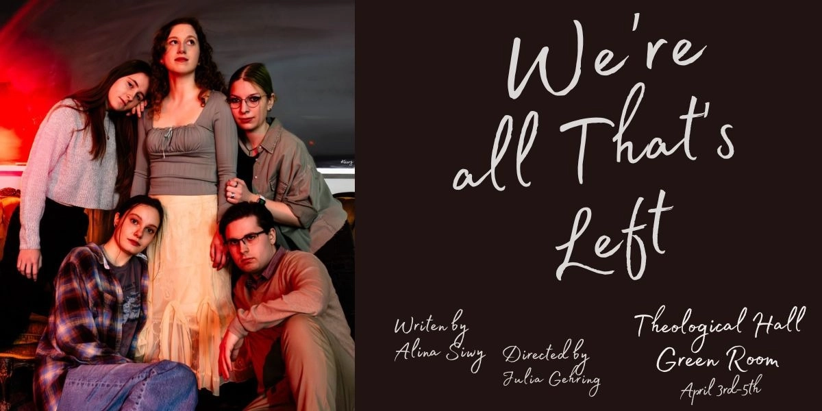 Poster for 'We're All That's Left'. The left side of the poster is a group of five people posing for a photo. One stands in the centre looking up and the other four lean on her -- two from standing and two while sitting on the floor. A red light shines in the background. The right side of the poster has text for the title, playwright, director, location, and dates.