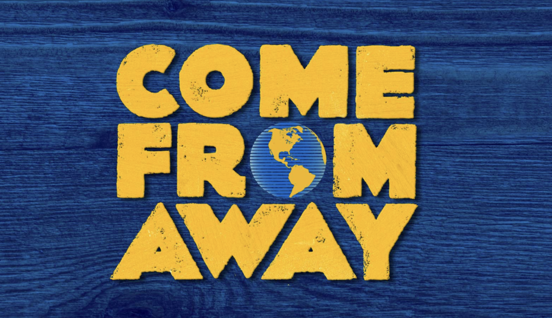 Blue background with text reading "Come From Away" in yellow font. In place of the "O" in "From," there is a drawing of the globe.
