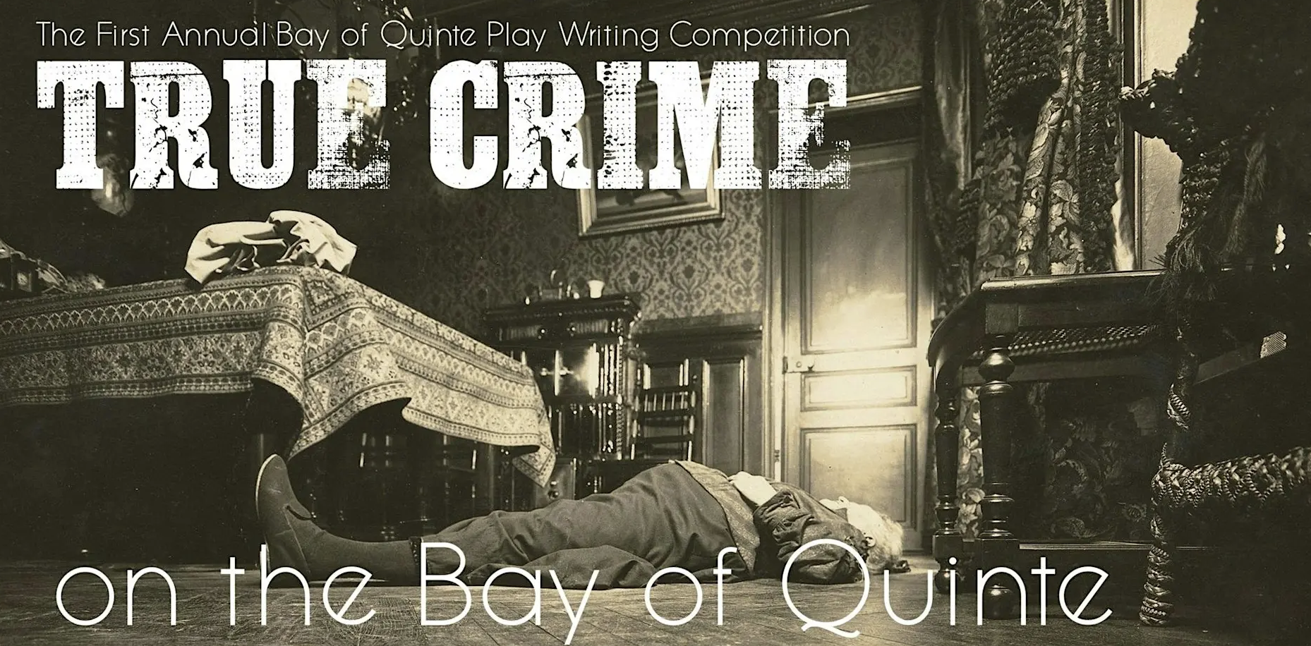 Text in white reading "The Annual Bay of Quinte Play Writing Competition: True Crime on the Bay of Quinte" layered above a black-and-white photo of a body lying motionless beside a bed.