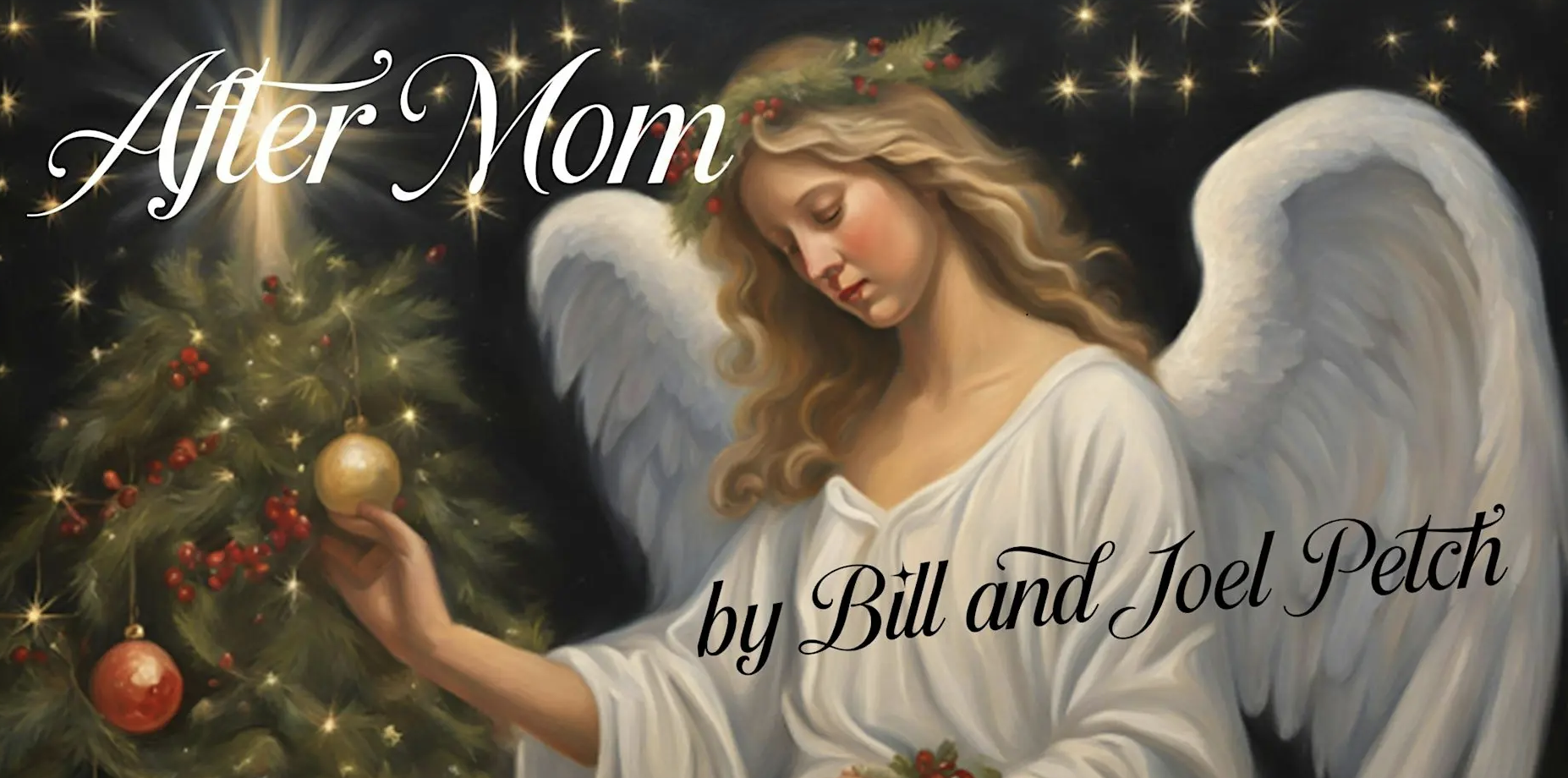 Artwork of a Christmas angel looking downcast as they hang ornaments on a Christmas tree. "After Mom: by Bill and Joel Petch" is written in white and black cursive writing above the image.